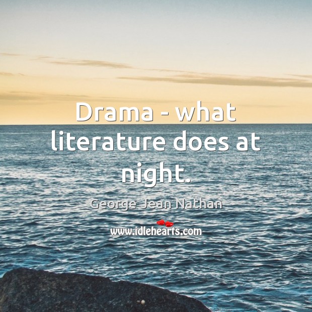 Drama – what literature does at night. George Jean Nathan Picture Quote