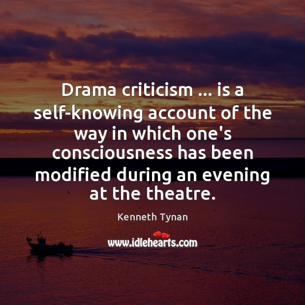 Drama criticism … is a self-knowing account of the way in which one’s Kenneth Tynan Picture Quote