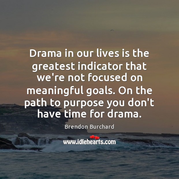 Drama in our lives is the greatest indicator that we’re not focused Brendon Burchard Picture Quote