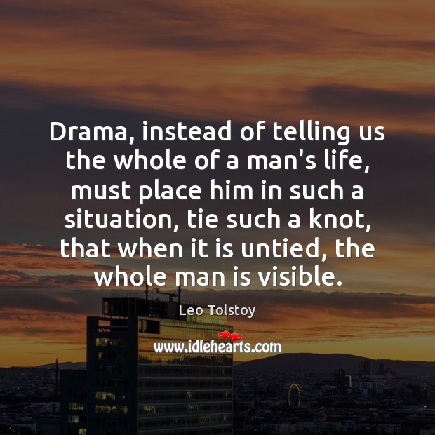 Drama, instead of telling us the whole of a man’s life, must Leo Tolstoy Picture Quote