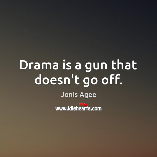 Drama is a gun that doesn’t go off. Jonis Agee Picture Quote
