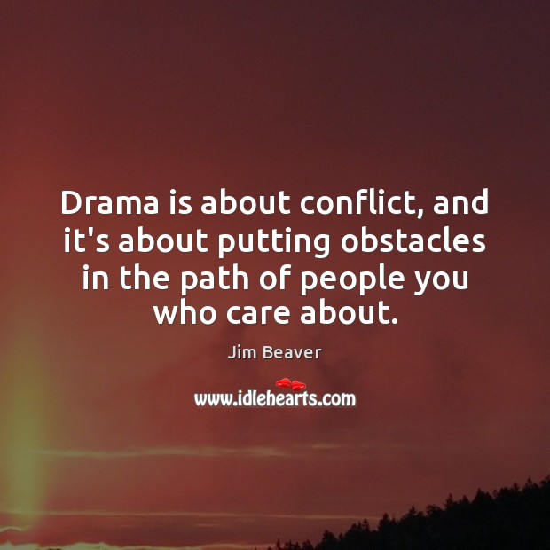 Drama is about conflict, and it’s about putting obstacles in the path Jim Beaver Picture Quote