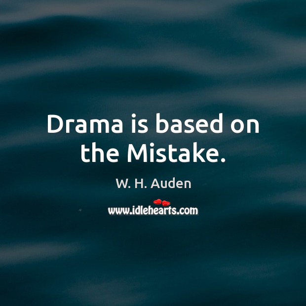 Drama is based on the Mistake. W. H. Auden Picture Quote