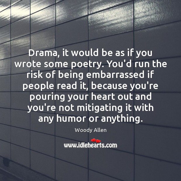 Drama, it would be as if you wrote some poetry. You’d run Image