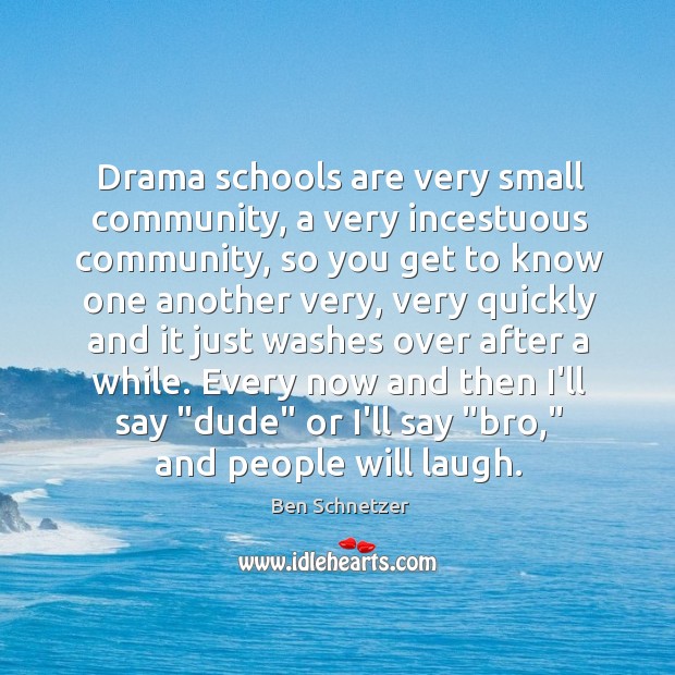 Drama schools are very small community, a very incestuous community, so you Image