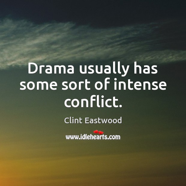 Drama usually has some sort of intense conflict. Clint Eastwood Picture Quote