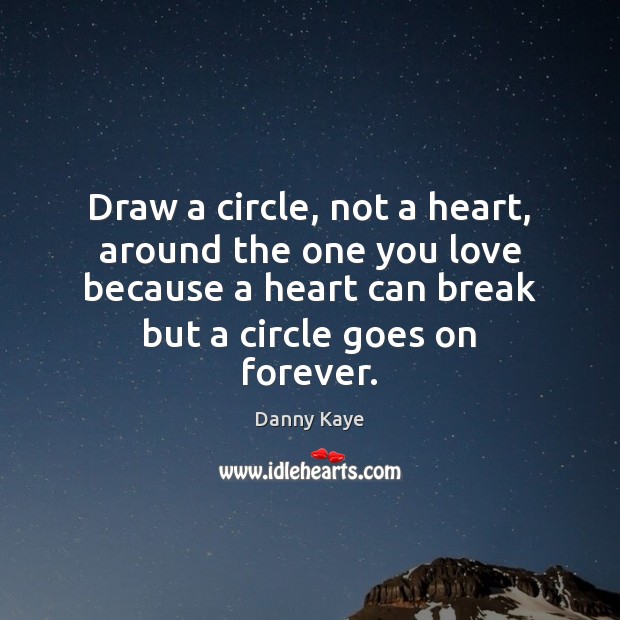 Draw a circle, not a heart, around the one you love because Danny Kaye Picture Quote