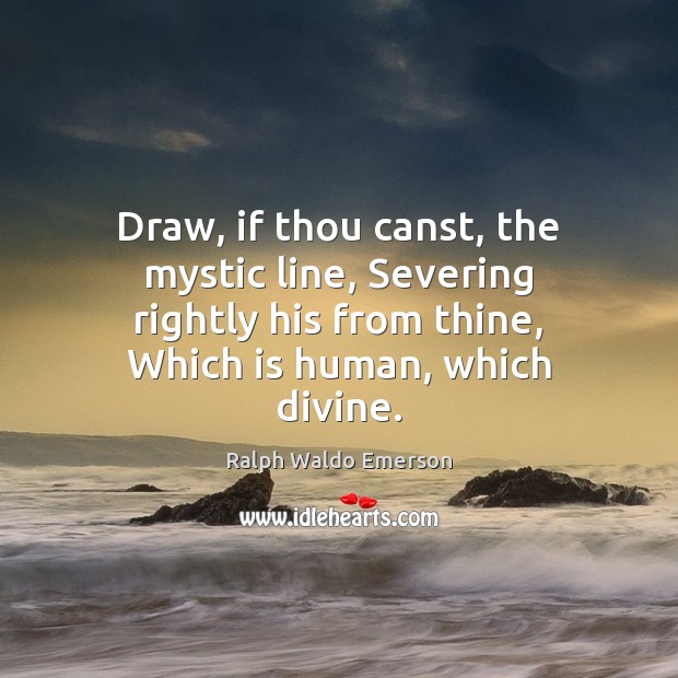 Draw, if thou canst, the mystic line, Severing rightly his from thine, Image