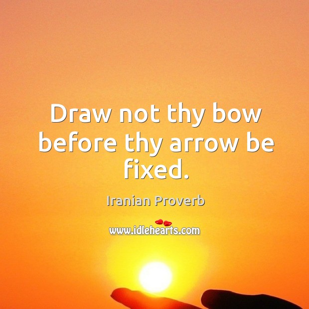 Draw not thy bow before thy arrow be fixed. Image