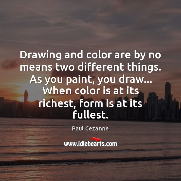 Drawing and color are by no means two different things. As you Paul Cezanne Picture Quote