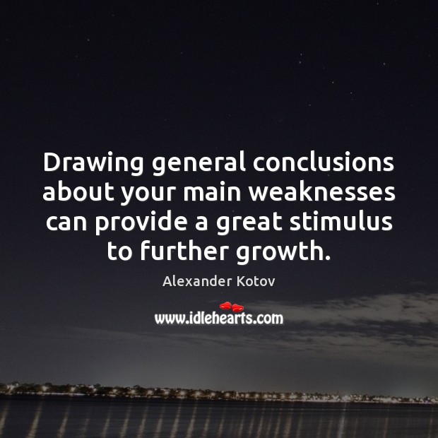 Drawing general conclusions about your main weaknesses can provide a great stimulus Alexander Kotov Picture Quote