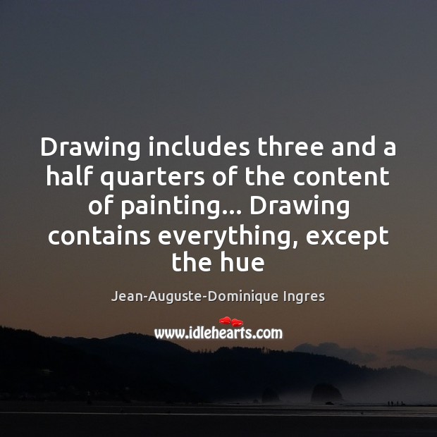 Drawing includes three and a half quarters of the content of painting… Jean-Auguste-Dominique Ingres Picture Quote