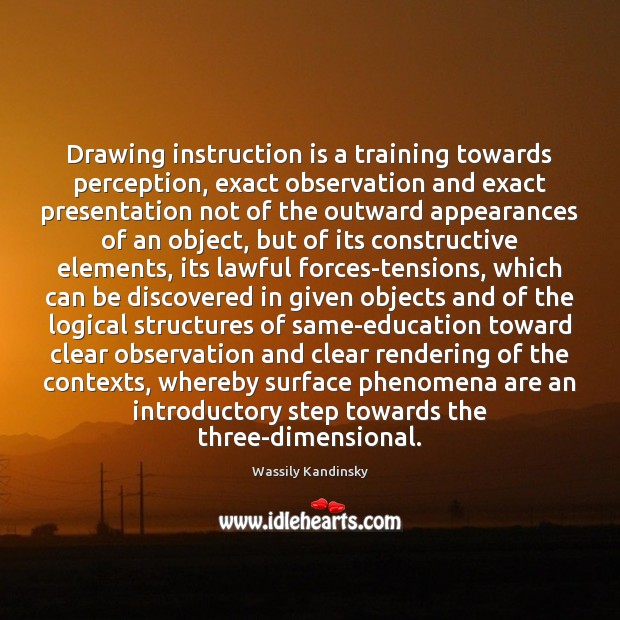 Drawing instruction is a training towards perception, exact observation and exact presentation Wassily Kandinsky Picture Quote