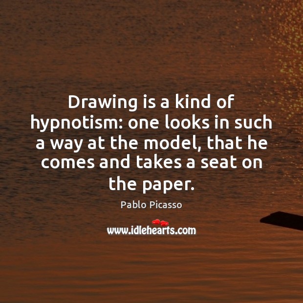 Drawing is a kind of hypnotism: one looks in such a way Pablo Picasso Picture Quote