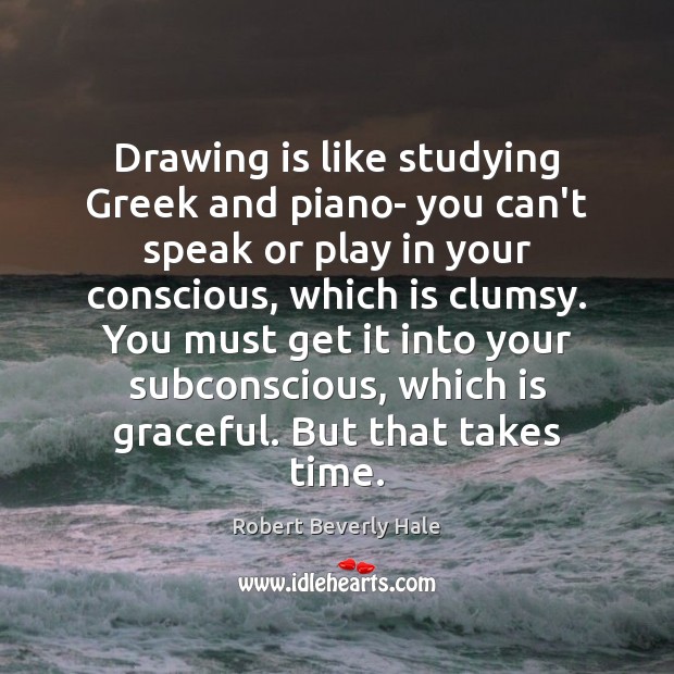 Drawing is like studying Greek and piano- you can’t speak or play Image