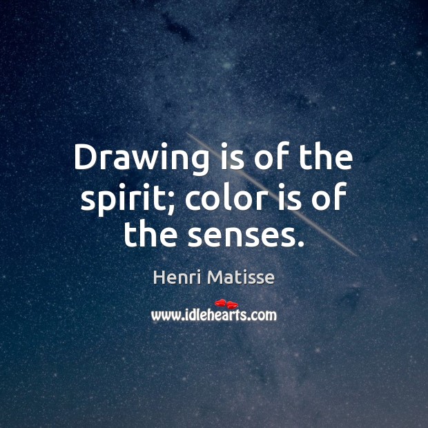 Drawing is of the spirit; color is of the senses. Henri Matisse Picture Quote