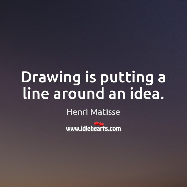 Drawing is putting a line around an idea. Image