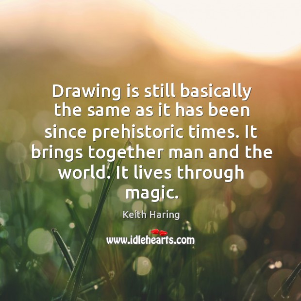Drawing is still basically the same as it has been since prehistoric times. Keith Haring Picture Quote