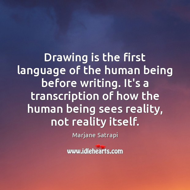 Drawing is the first language of the human being before writing. It’s Marjane Satrapi Picture Quote