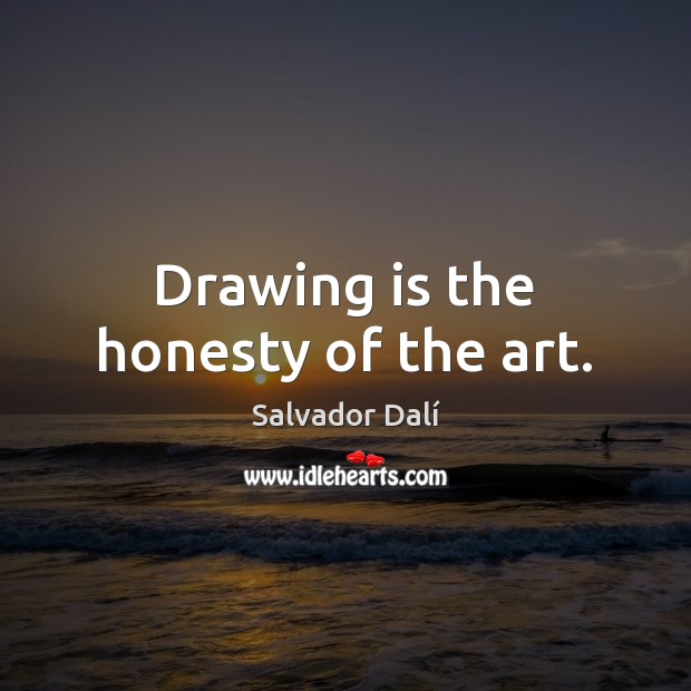 Drawing is the honesty of the art. Salvador Dalí Picture Quote