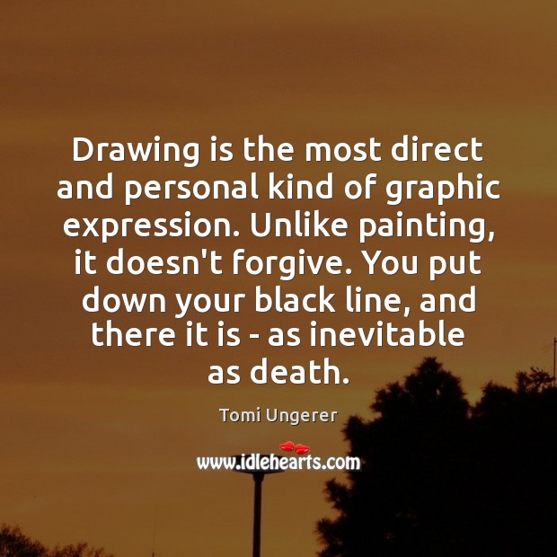 Drawing is the most direct and personal kind of graphic expression. Unlike Tomi Ungerer Picture Quote
