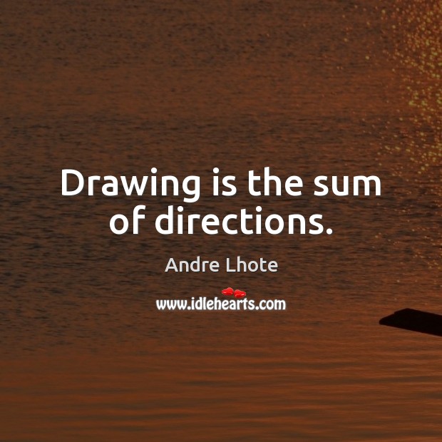 Drawing is the sum of directions. Image