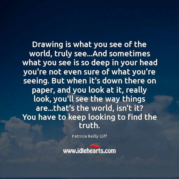 Drawing is what you see of the world, truly see…And sometimes Patricia Reilly Giff Picture Quote