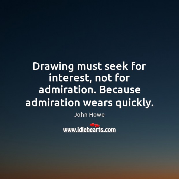 Drawing must seek for interest, not for admiration. Because admiration wears quickly. Image