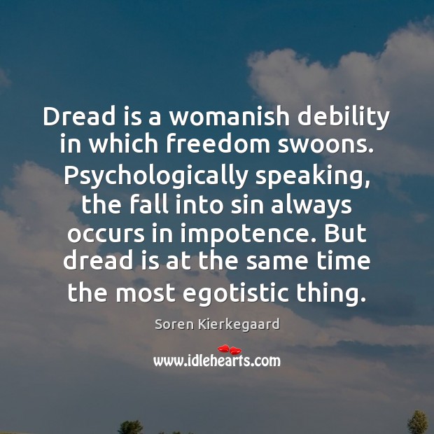 Dread is a womanish debility in which freedom swoons. Psychologically speaking, the Soren Kierkegaard Picture Quote