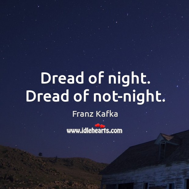 Dread of night. Dread of not-night. Franz Kafka Picture Quote