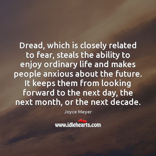 Dread, which is closely related to fear, steals the ability to enjoy Joyce Meyer Picture Quote