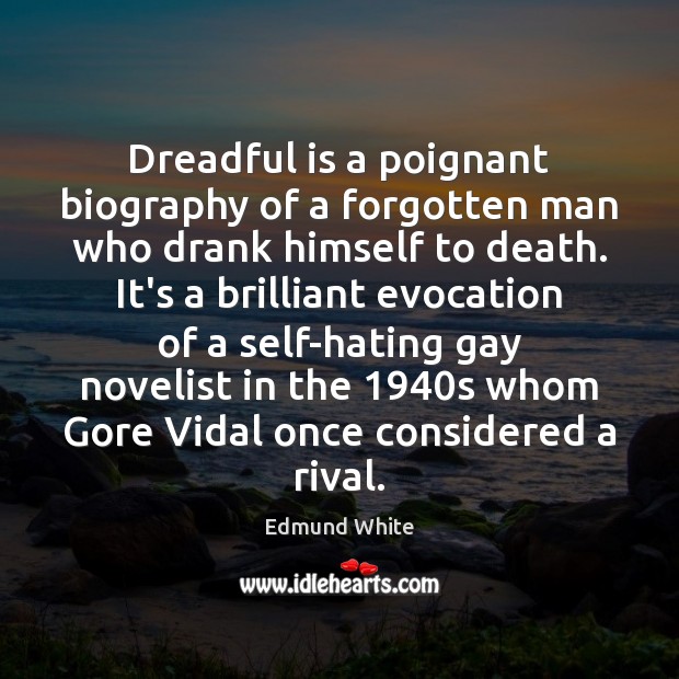 Dreadful is a poignant biography of a forgotten man who drank himself Edmund White Picture Quote