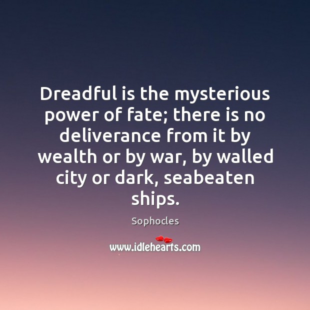 Dreadful is the mysterious power of fate; there is no deliverance from Sophocles Picture Quote