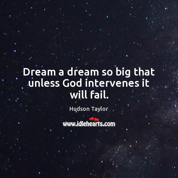 Dream a dream so big that unless God intervenes it will fail. Hudson Taylor Picture Quote