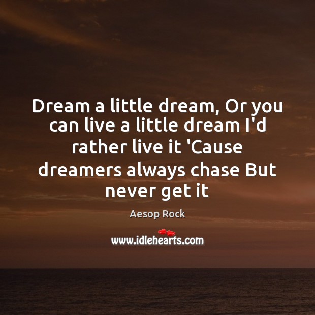 Dream a little dream, Or you can live a little dream I’d Aesop Rock Picture Quote