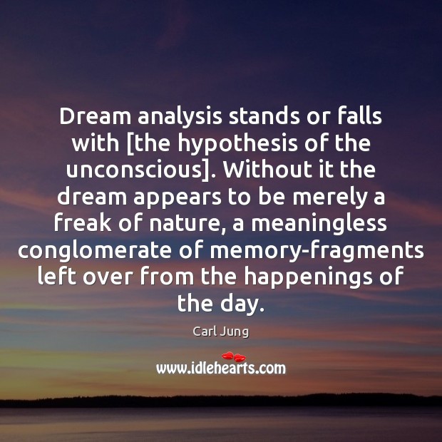 Dream analysis stands or falls with [the hypothesis of the unconscious]. Without Carl Jung Picture Quote
