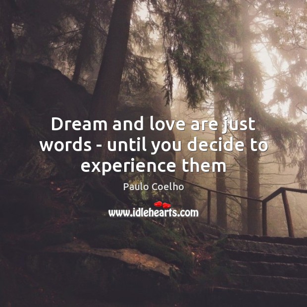 Dream and love are just words – until you decide to experience them Paulo Coelho Picture Quote