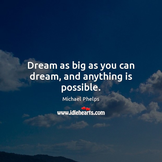 Dream as big as you can dream, and anything is possible. Michael Phelps Picture Quote