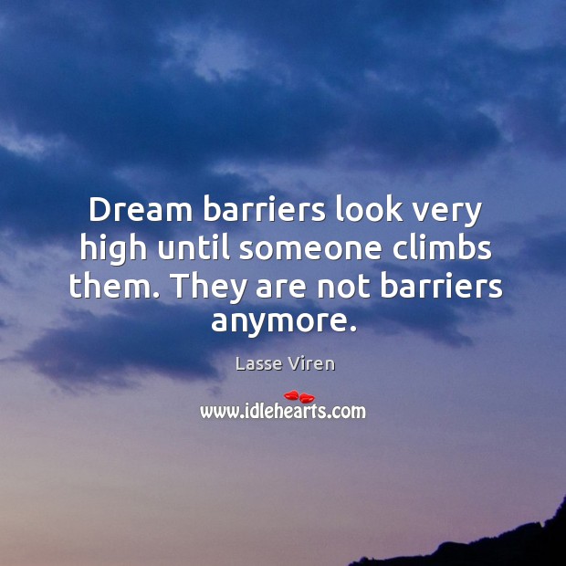 Dream barriers look very high until someone climbs them. They are not barriers anymore. Lasse Viren Picture Quote