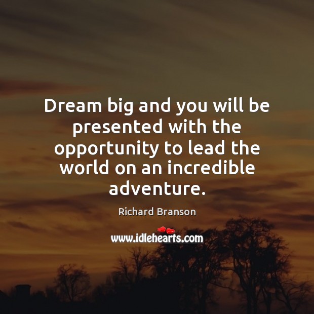Dream big and you will be presented with the opportunity to lead Richard Branson Picture Quote