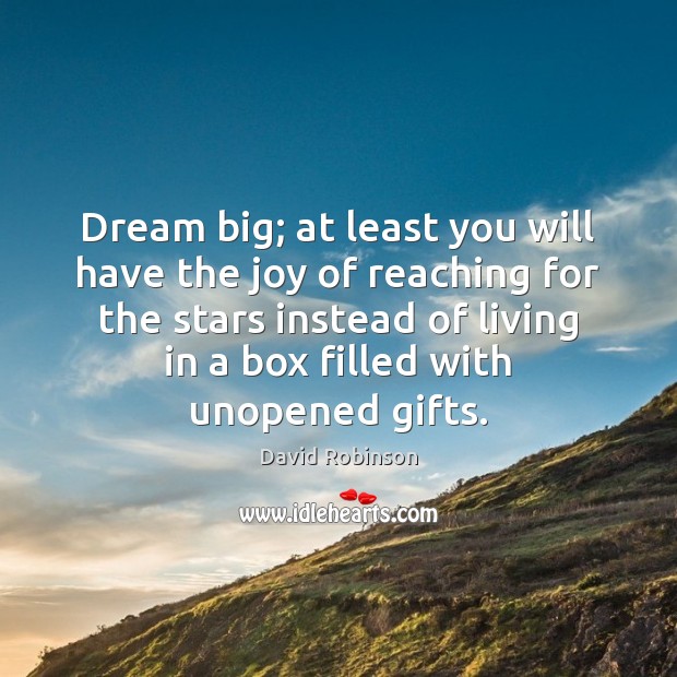 Dream big; at least you will have the joy of reaching for David Robinson Picture Quote