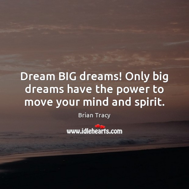 Dream BIG dreams! Only big dreams have the power to move your mind and spirit. Brian Tracy Picture Quote