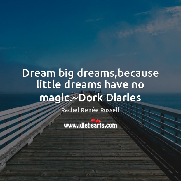 Dream big dreams,because little dreams have no magic.~Dork Diaries Rachel Renée Russell Picture Quote