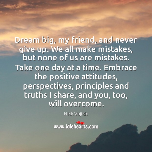 Dream big, my friend, and never give up. We all make mistakes, Nick Vujicic Picture Quote