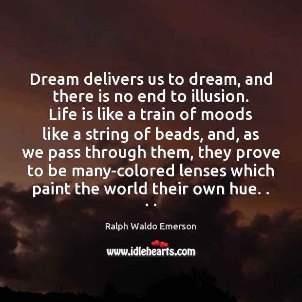 Dream delivers us to dream, and there is no end to illusion. Image