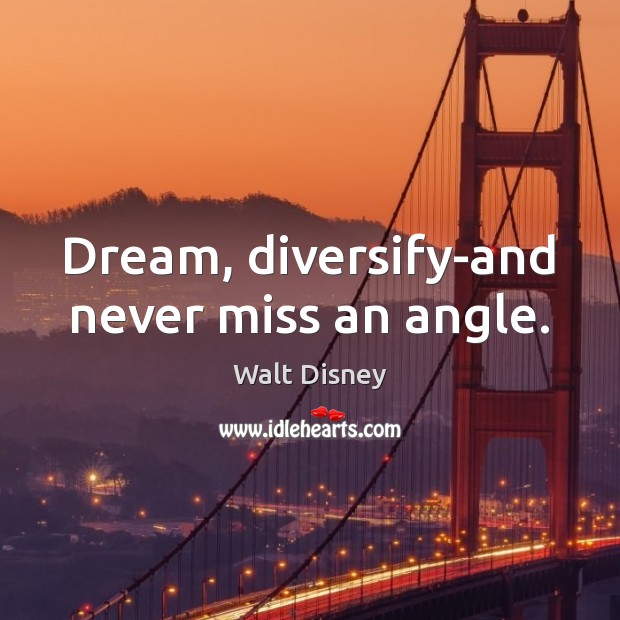 Dream, diversify-and never miss an angle. Image