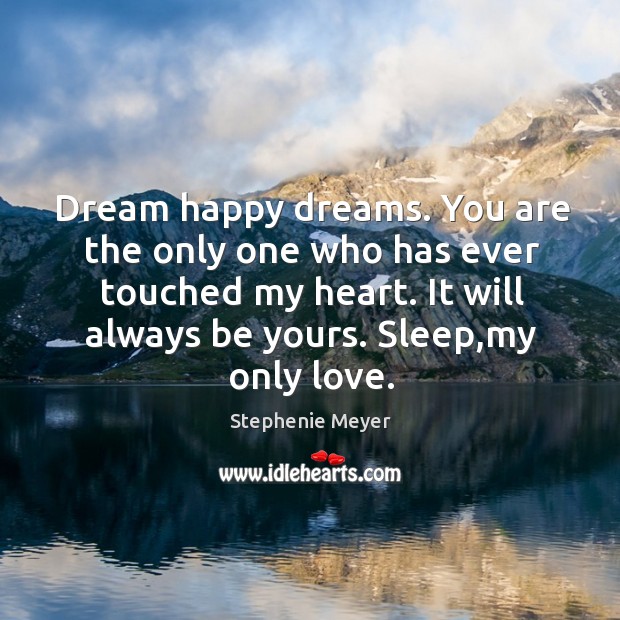 Dream happy dreams. You are the only one who has ever touched Stephenie Meyer Picture Quote
