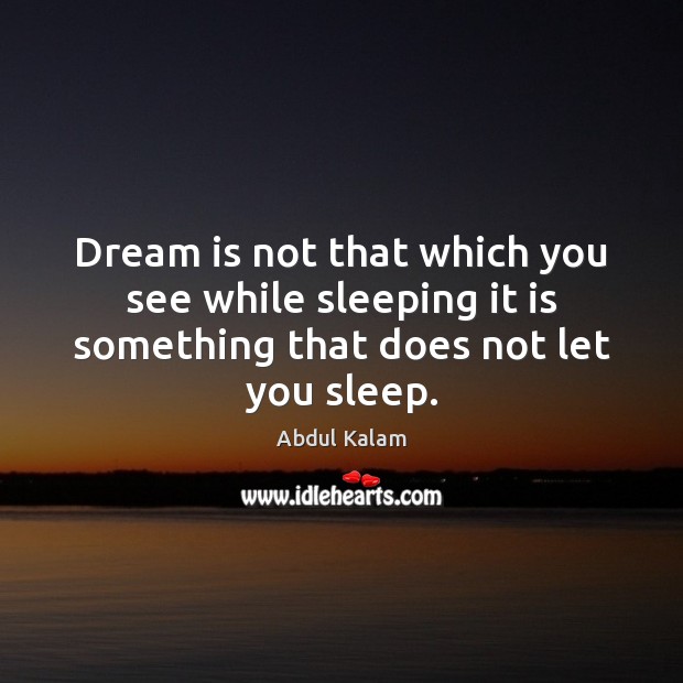 Dream is not that which you see while sleeping it is something Abdul Kalam Picture Quote