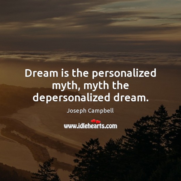 Dream is the personalized myth, myth the depersonalized dream. Joseph Campbell Picture Quote
