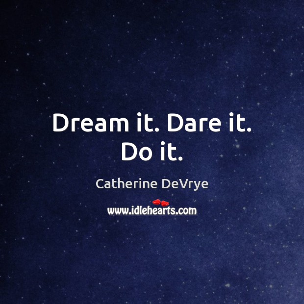 Dream it. Dare it. Do it. Image